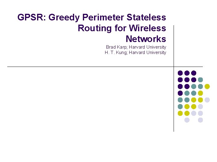 GPSR: Greedy Perimeter Stateless Routing for Wireless Networks Brad Karp; Harvard University H. T.