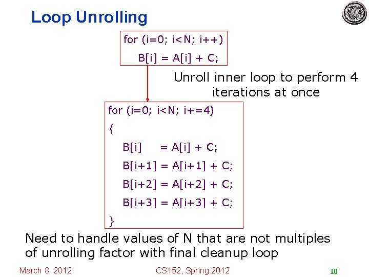 Loop Unrolling for (i=0; i<N; i++) B[i] = A[i] + C; Unroll inner loop