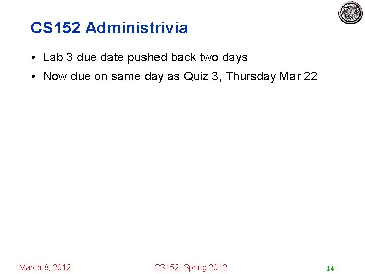 CS 152 Administrivia • Lab 3 due date pushed back two days • Now