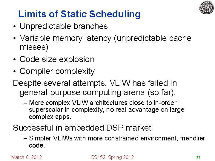 Limits of Static Scheduling • Unpredictable branches • Variable memory latency (unpredictable cache misses)
