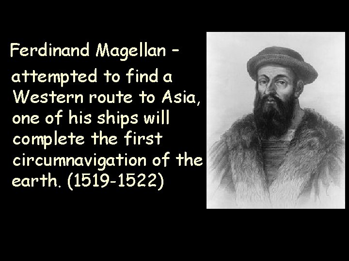 Ferdinand Magellan – attempted to find a Western route to Asia, one of his Ferdinand Magellan – attempted to find a Western route to Asia, one of his