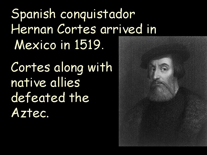 Spanish conquistador Hernan Cortes arrived in Mexico in 1519. Cortes along with native allies Spanish conquistador Hernan Cortes arrived in Mexico in 1519. Cortes along with native allies