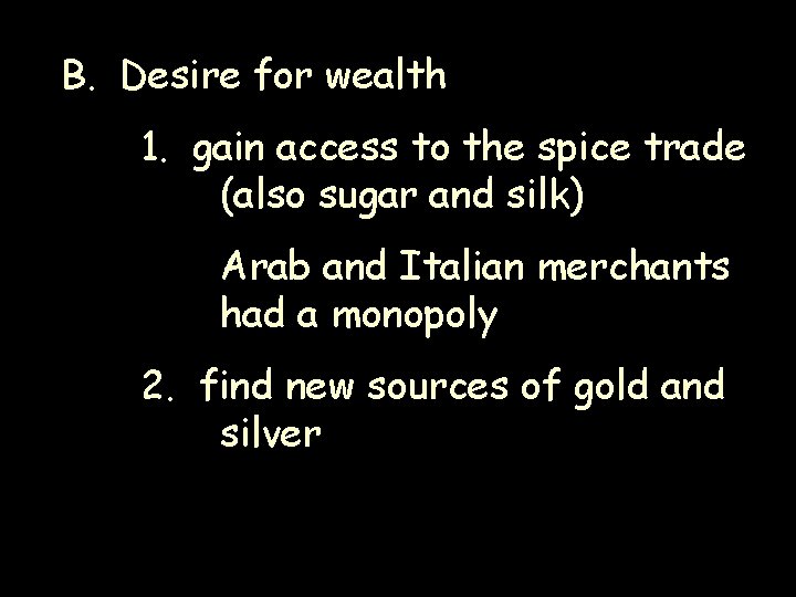 B. Desire for wealth 1. gain access to the spice trade (also sugar and B. Desire for wealth 1. gain access to the spice trade (also sugar and