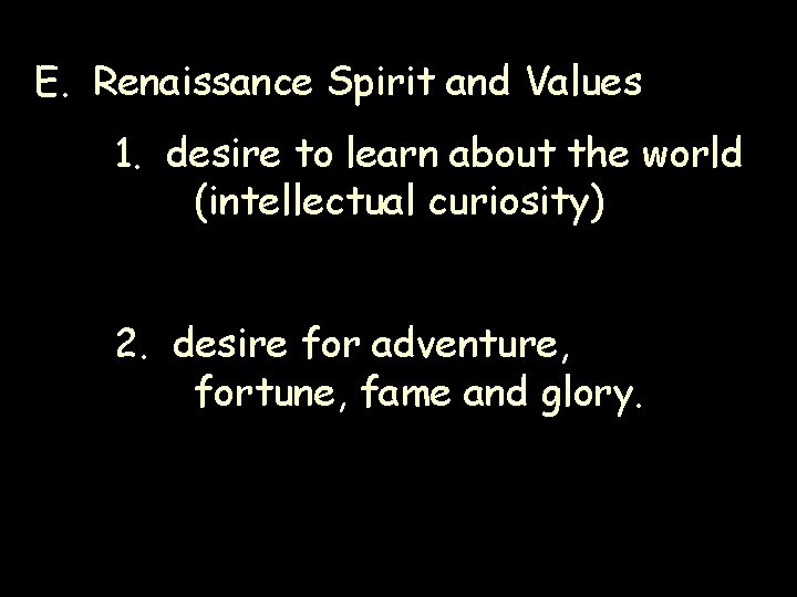 E. Renaissance Spirit and Values 1. desire to learn about the world (intellectual curiosity) E. Renaissance Spirit and Values 1. desire to learn about the world (intellectual curiosity)