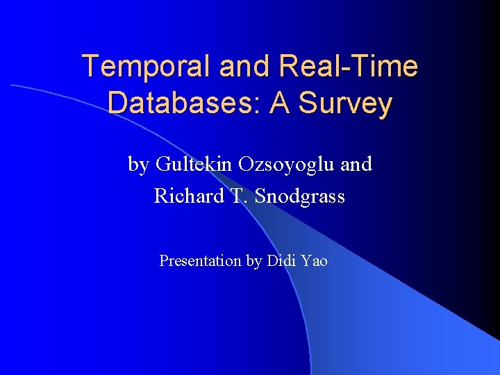 Temporal and Real-Time Databases: A Survey by Gultekin Ozsoyoglu and Richard T. Snodgrass Presentation