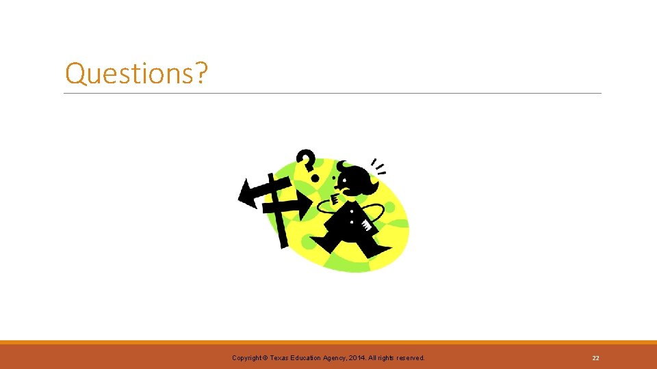 Questions? Copyright © Texas Education Agency, 2014. All rights reserved. 22 Questions? Copyright © Texas Education Agency, 2014. All rights reserved. 22