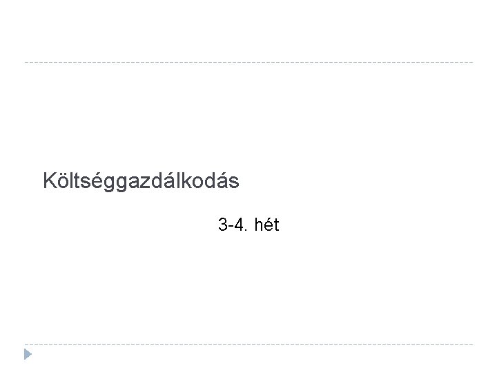 Költséggazdálkodás 3 -4. hét 