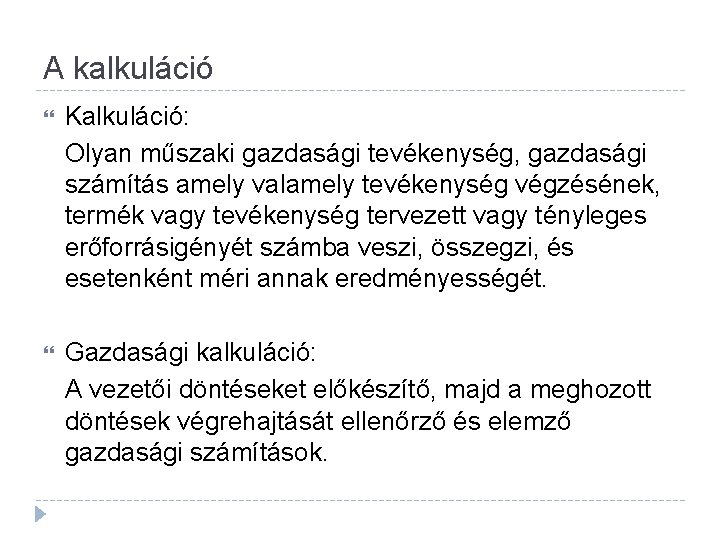 A kalkuláció Kalkuláció: Olyan műszaki gazdasági tevékenység, gazdasági számítás amely valamely tevékenység végzésének, termék