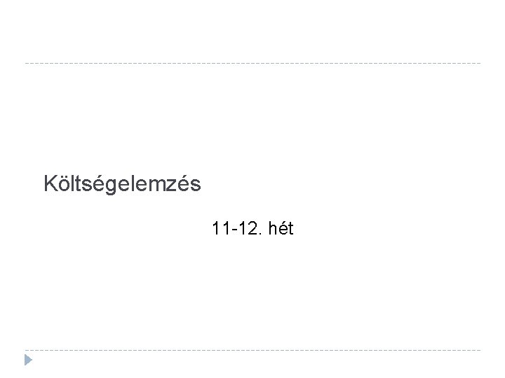 Költségelemzés 11 -12. hét 