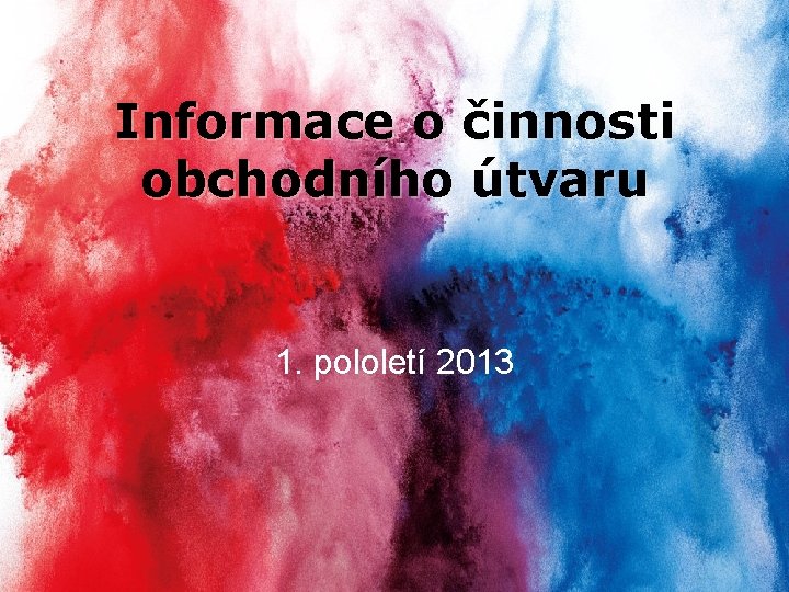 Informace o činnosti obchodního útvaru 1. pololetí 2013 Strana 1 22. srpna 2013 www.