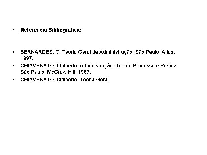 • Referência Bibliográfica: • BERNARDES. C. Teoria Geral da Administração. São Paulo: Atlas, • Referência Bibliográfica: • BERNARDES. C. Teoria Geral da Administração. São Paulo: Atlas,