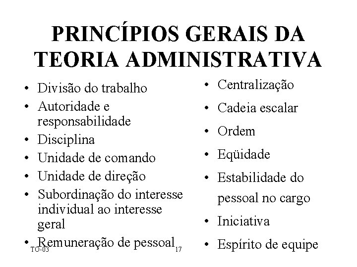 PRINCÍPIOS GERAIS DA TEORIA ADMINISTRATIVA • Divisão do trabalho • Autoridade e responsabilidade •