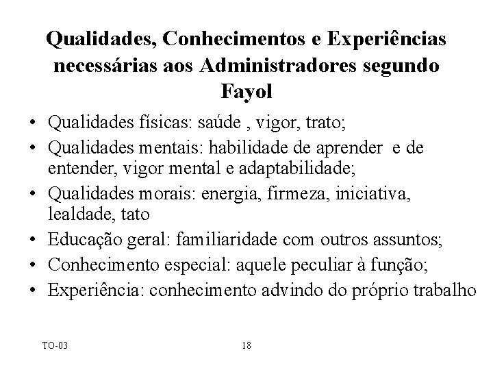 Qualidades, Conhecimentos e Experiências necessárias aos Administradores segundo Fayol • Qualidades físicas: saúde , Qualidades, Conhecimentos e Experiências necessárias aos Administradores segundo Fayol • Qualidades físicas: saúde ,