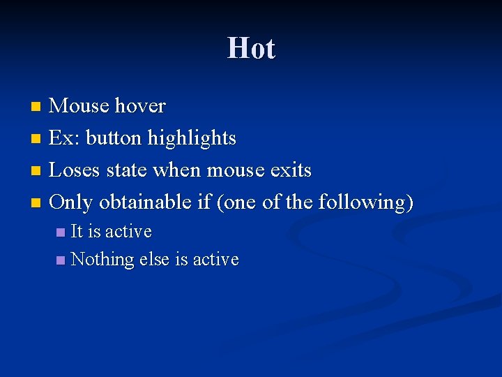 Hot Mouse hover n Ex: button highlights n Loses state when mouse exits n