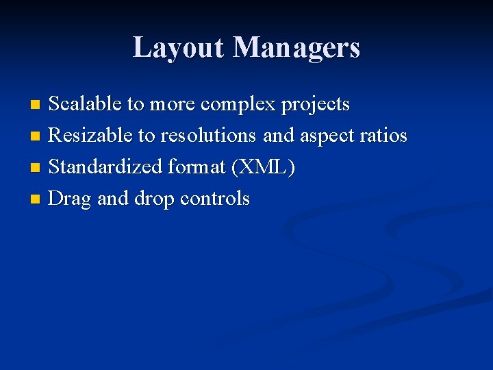 Layout Managers Scalable to more complex projects n Resizable to resolutions and aspect ratios