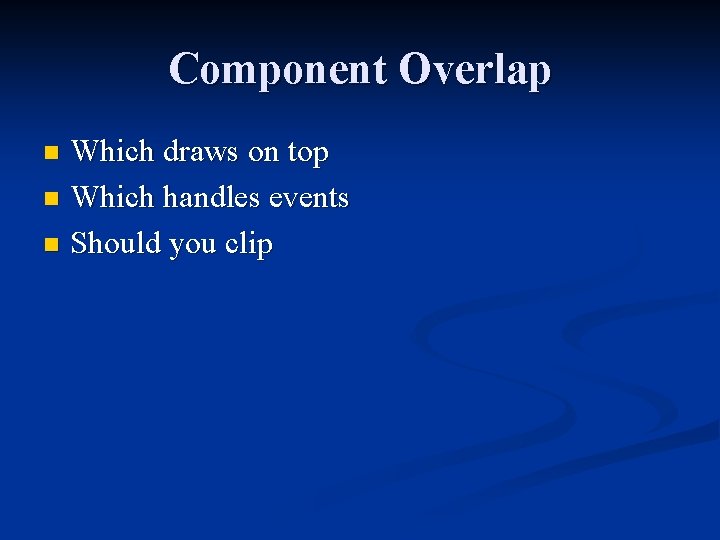 Component Overlap Which draws on top n Which handles events n Should you clip