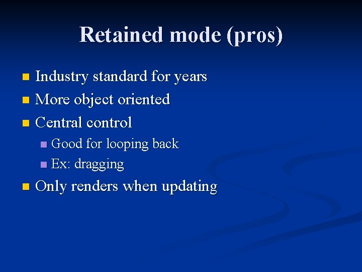 Retained mode (pros) Industry standard for years n More object oriented n Central control