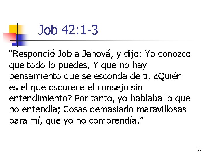 Job 42: 1 -3 “Respondió Job a Jehová, y dijo: Yo conozco que todo