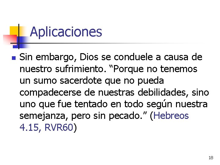 Aplicaciones n Sin embargo, Dios se conduele a causa de nuestro sufrimiento. “Porque no