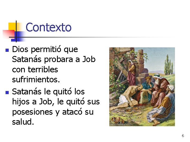 Contexto n n Dios permitió que Satanás probara a Job con terribles sufrimientos. Satanás