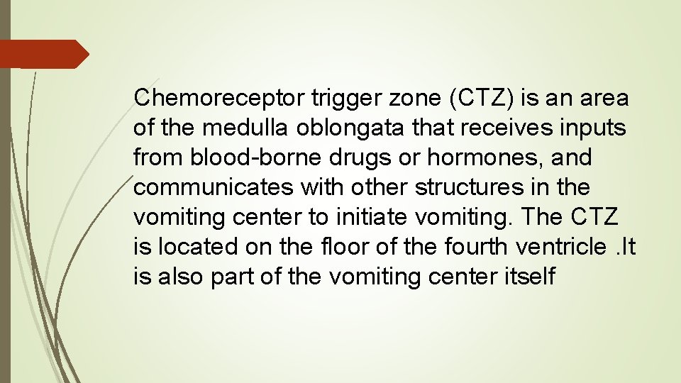 Chemoreceptor trigger zone (CTZ) is an area of the medulla oblongata that receives inputs