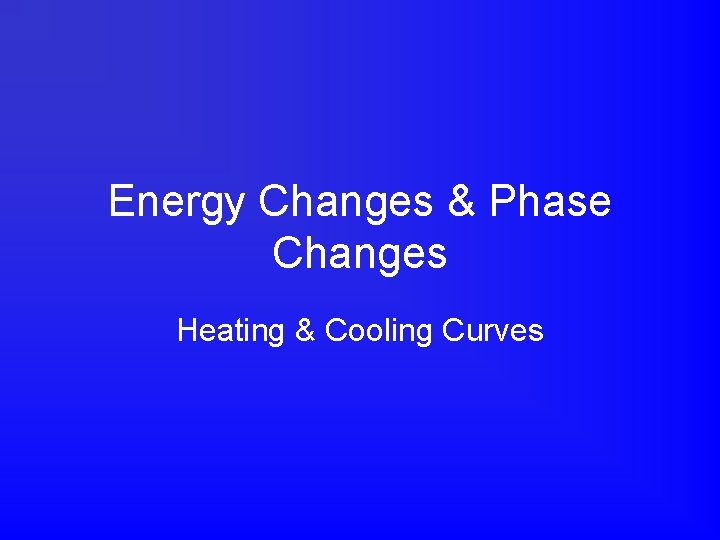 Energy Changes & Phase Changes Heating & Cooling Curves 