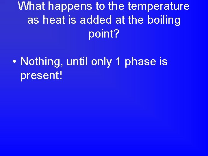 What happens to the temperature as heat is added at the boiling point? •