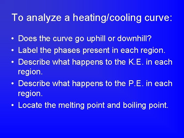 To analyze a heating/cooling curve: • Does the curve go uphill or downhill? •