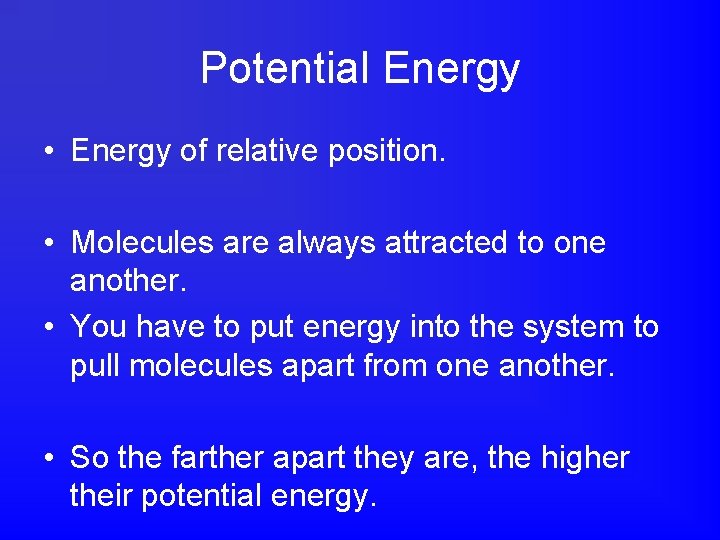 Potential Energy • Energy of relative position. • Molecules are always attracted to one