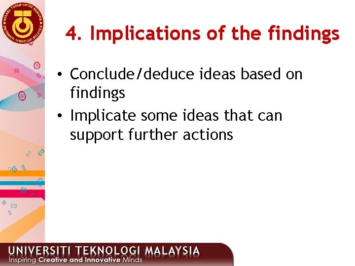 4. Implications of the findings • Conclude/deduce ideas based on findings • Implicate some