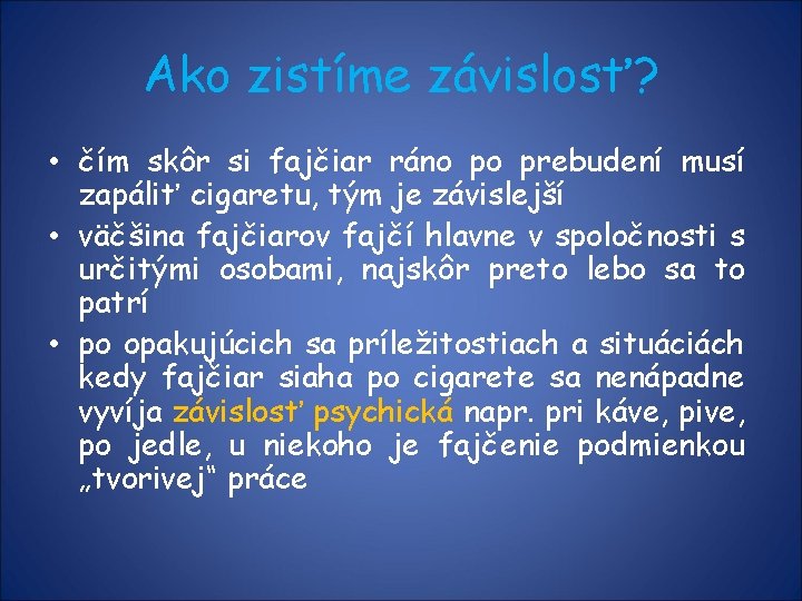 Ako zistíme závislosť? • čím skôr si fajčiar ráno po prebudení musí zapáliť cigaretu,