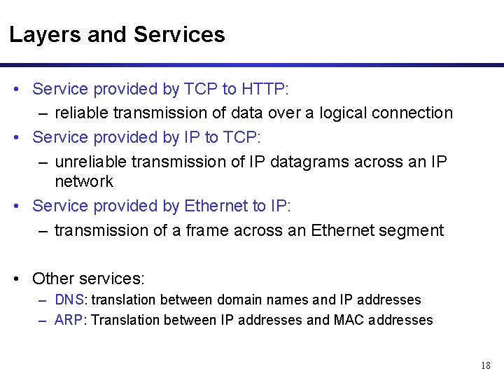 Layers and Services • Service provided by TCP to HTTP: – reliable transmission of Layers and Services • Service provided by TCP to HTTP: – reliable transmission of