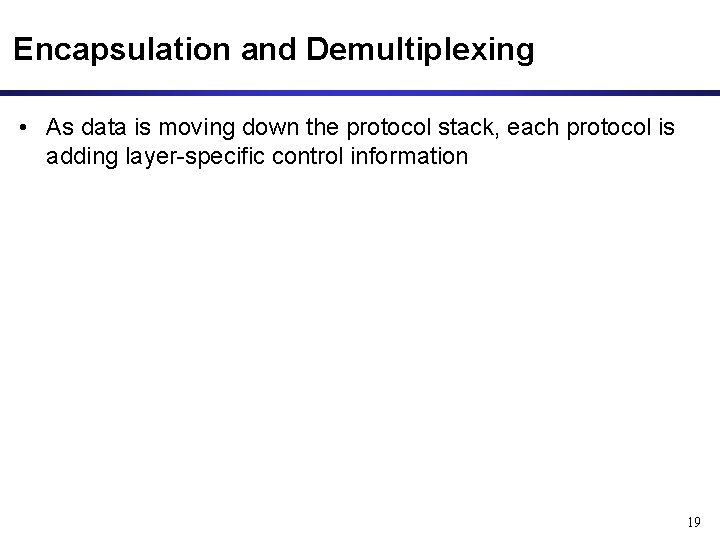 Encapsulation and Demultiplexing • As data is moving down the protocol stack, each protocol Encapsulation and Demultiplexing • As data is moving down the protocol stack, each protocol