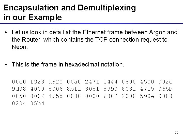 Encapsulation and Demultiplexing in our Example • Let us look in detail at the Encapsulation and Demultiplexing in our Example • Let us look in detail at the