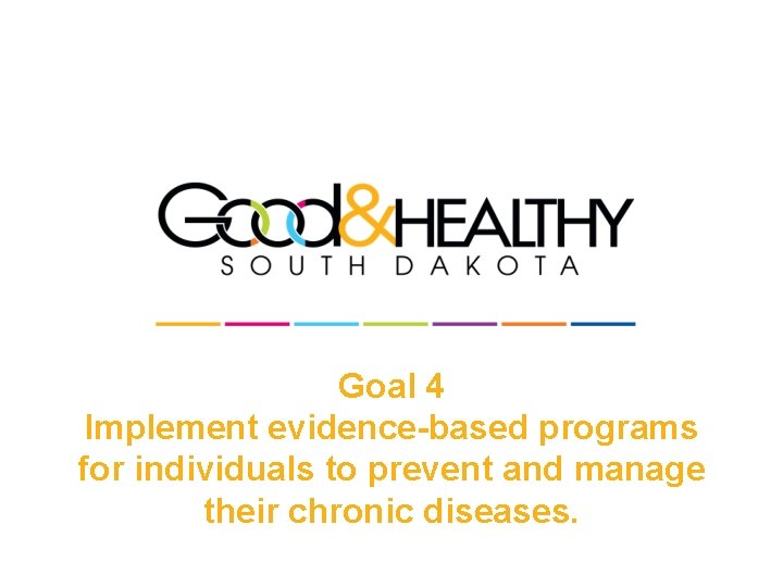 Goal 4 Implement evidence-based programs for individuals to prevent and manage their chronic diseases.