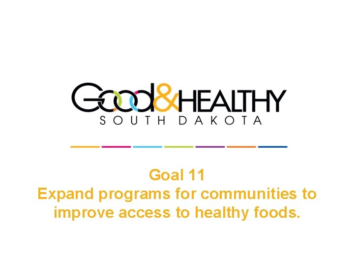 Goal 11 Expand programs for communities to improve access to healthy foods. 