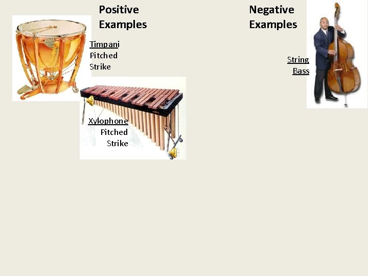 Positive Examples Timpani Pitched Strike Xylophone Pitched Strike Negative Examples String Bass 