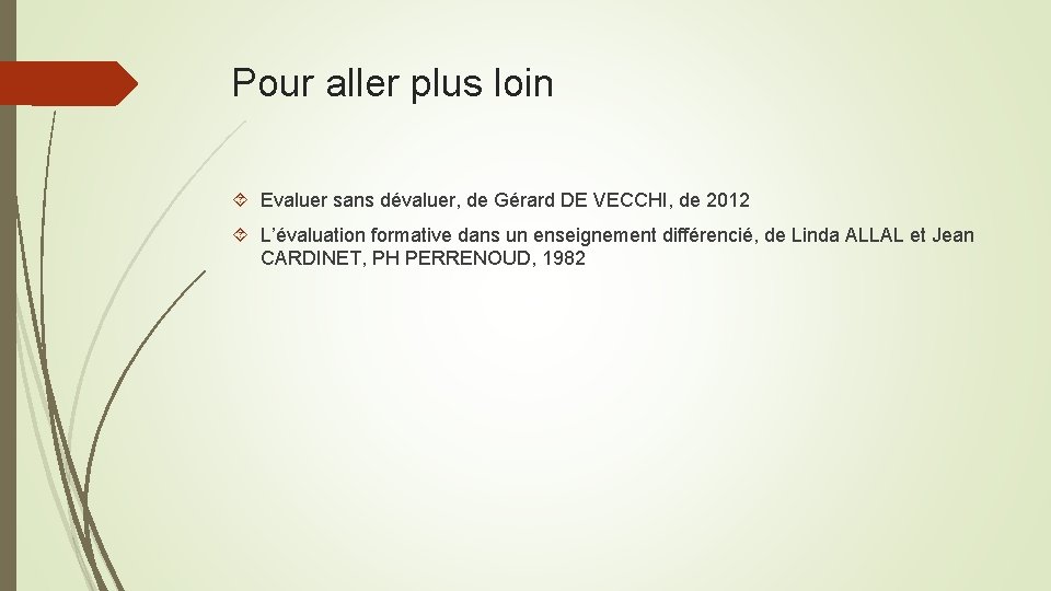 Pour aller plus loin Evaluer sans dévaluer, de Gérard DE VECCHI, de 2012 L’évaluation