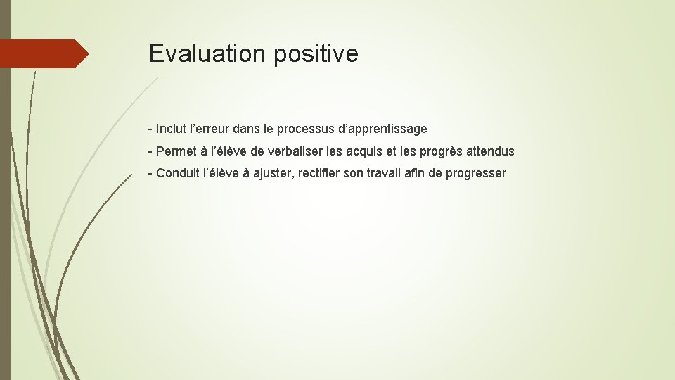 Evaluation positive - Inclut l’erreur dans le processus d’apprentissage - Permet à l’élève de