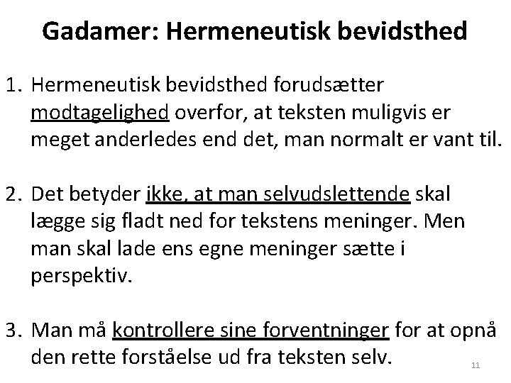 Gadamer: Hermeneutisk bevidsthed 1. Hermeneutisk bevidsthed forudsætter modtagelighed overfor, at teksten muligvis er meget Gadamer: Hermeneutisk bevidsthed 1. Hermeneutisk bevidsthed forudsætter modtagelighed overfor, at teksten muligvis er meget