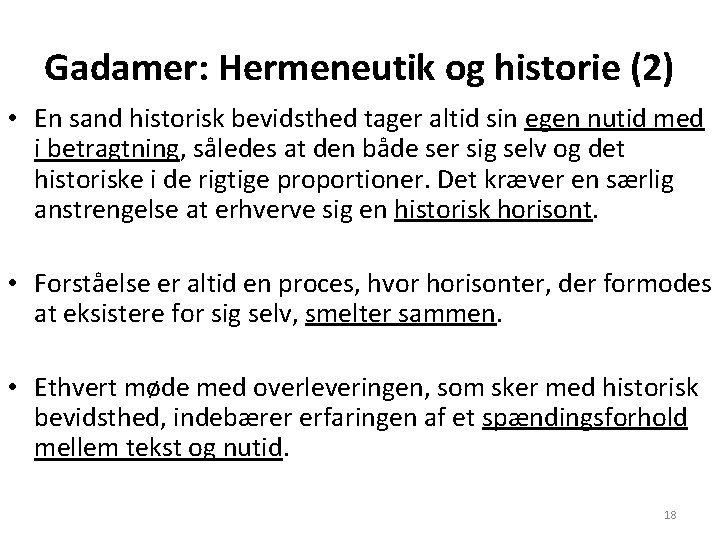 Gadamer: Hermeneutik og historie (2) • En sand historisk bevidsthed tager altid sin egen Gadamer: Hermeneutik og historie (2) • En sand historisk bevidsthed tager altid sin egen