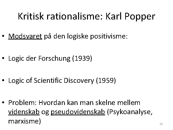 Kritisk rationalisme: Karl Popper • Modsvaret på den logiske positivisme: • Logic der Forschung Kritisk rationalisme: Karl Popper • Modsvaret på den logiske positivisme: • Logic der Forschung