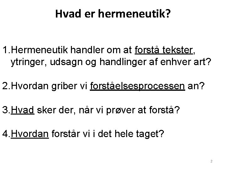 Hvad er hermeneutik? 1. Hermeneutik handler om at forstå tekster, ytringer, udsagn og handlinger Hvad er hermeneutik? 1. Hermeneutik handler om at forstå tekster, ytringer, udsagn og handlinger