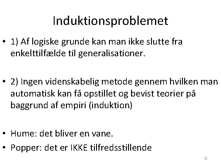 Induktionsproblemet • 1) Af logiske grunde kan man ikke slutte fra enkelttilfælde til generalisationer. Induktionsproblemet • 1) Af logiske grunde kan man ikke slutte fra enkelttilfælde til generalisationer.