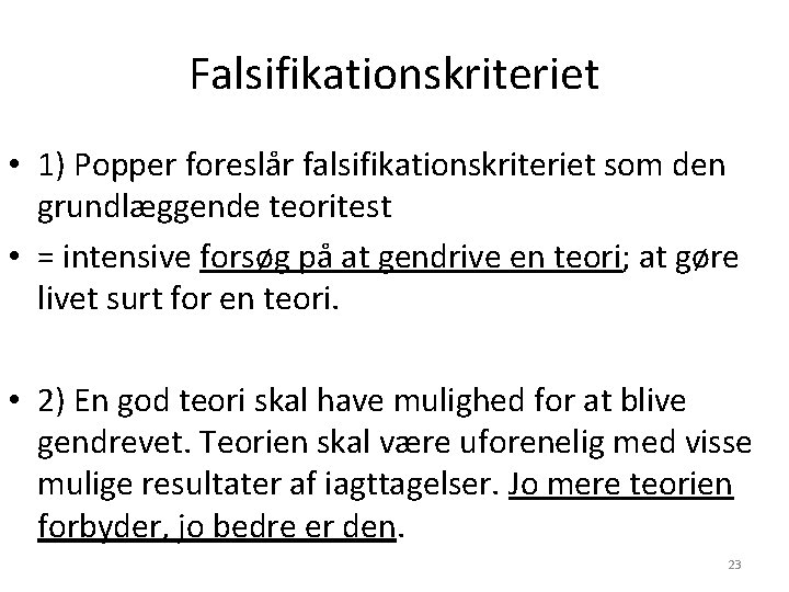Falsifikationskriteriet • 1) Popper foreslår falsifikationskriteriet som den grundlæggende teoritest • = intensive forsøg Falsifikationskriteriet • 1) Popper foreslår falsifikationskriteriet som den grundlæggende teoritest • = intensive forsøg