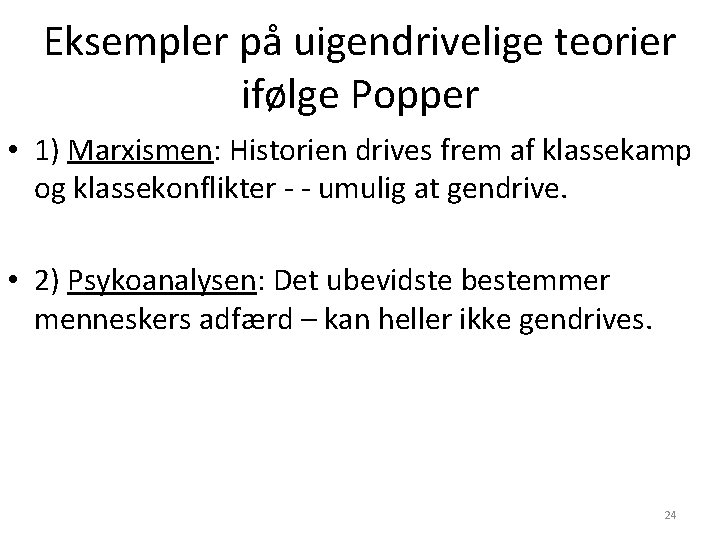 Eksempler på uigendrivelige teorier ifølge Popper • 1) Marxismen: Historien drives frem af klassekamp Eksempler på uigendrivelige teorier ifølge Popper • 1) Marxismen: Historien drives frem af klassekamp