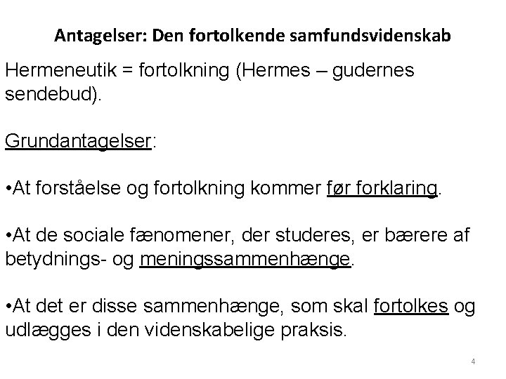 Antagelser: Den fortolkende samfundsvidenskab Hermeneutik = fortolkning (Hermes – gudernes sendebud). Grundantagelser: • At Antagelser: Den fortolkende samfundsvidenskab Hermeneutik = fortolkning (Hermes – gudernes sendebud). Grundantagelser: • At