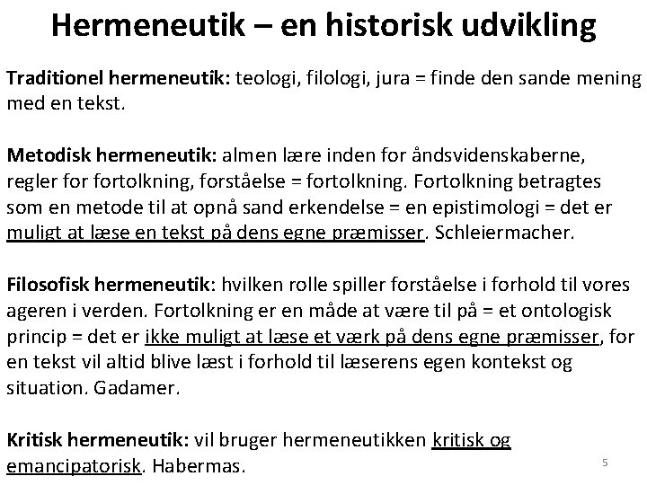 Hermeneutik – en historisk udvikling Traditionel hermeneutik: teologi, filologi, jura = finde den sande Hermeneutik – en historisk udvikling Traditionel hermeneutik: teologi, filologi, jura = finde den sande