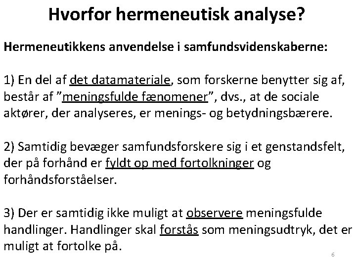 Hvorfor hermeneutisk analyse? Hermeneutikkens anvendelse i samfundsvidenskaberne: 1) En del af det datamateriale, som Hvorfor hermeneutisk analyse? Hermeneutikkens anvendelse i samfundsvidenskaberne: 1) En del af det datamateriale, som