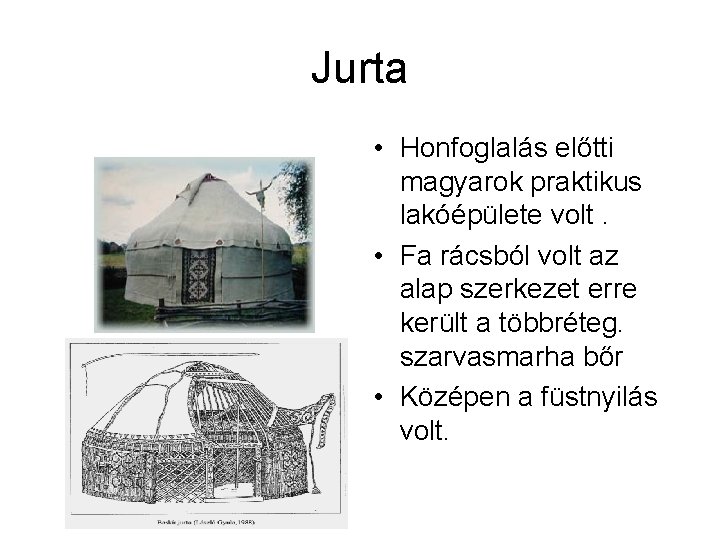 Jurta • Honfoglalás előtti magyarok praktikus lakóépülete volt. • Fa rácsból volt az alap